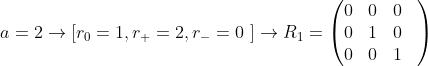 a=2\rightarrow \left [r_0=1,r_+=2,r_-=0\ \right ]\rightarrow R_1=\begin{pmatrix} 0& 0& 0&\\ 0& 1& 0& \\ 0& 0& 1& \end{pmatrix}